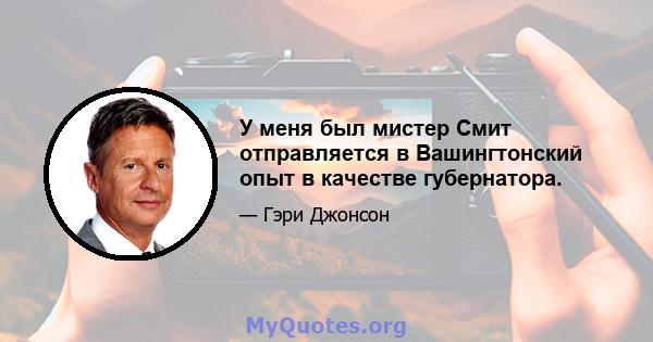 У меня был мистер Смит отправляется в Вашингтонский опыт в качестве губернатора.