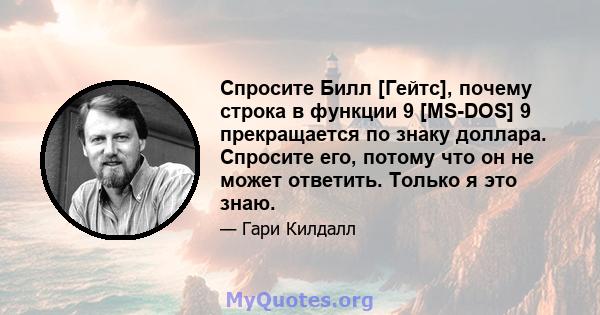 Спросите Билл [Гейтс], почему строка в функции 9 [MS-DOS] 9 прекращается по знаку доллара. Спросите его, потому что он не может ответить. Только я это знаю.