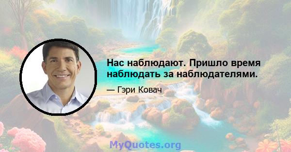 Нас наблюдают. Пришло время наблюдать за наблюдателями.