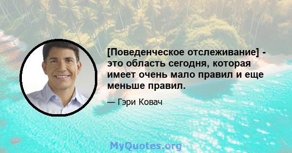 [Поведенческое отслеживание] - это область сегодня, которая имеет очень мало правил и еще меньше правил.