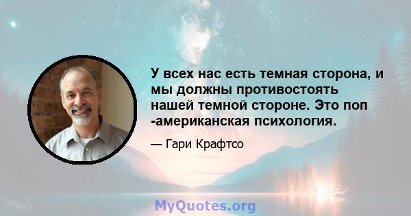 У всех нас есть темная сторона, и мы должны противостоять нашей темной стороне. Это поп -американская психология.