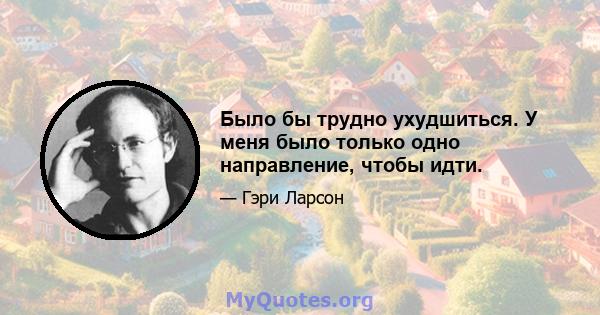 Было бы трудно ухудшиться. У меня было только одно направление, чтобы идти.