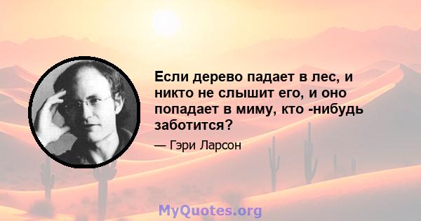 Если дерево падает в лес, и никто не слышит его, и оно попадает в миму, кто -нибудь заботится?