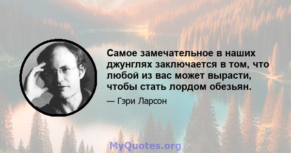 Самое замечательное в наших джунглях заключается в том, что любой из вас может вырасти, чтобы стать лордом обезьян.