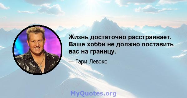 Жизнь достаточно расстраивает. Ваше хобби не должно поставить вас на границу.