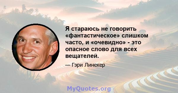 Я стараюсь не говорить «фантастическое» слишком часто, и «очевидно» - это опасное слово для всех вещателей.