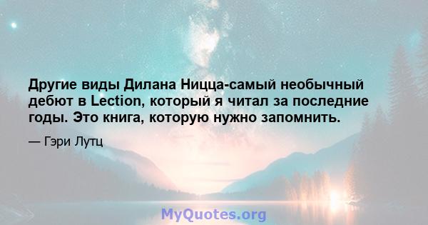 Другие виды Дилана Ницца-самый необычный дебют в Lection, который я читал за последние годы. Это книга, которую нужно запомнить.