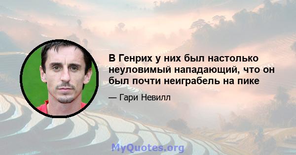 В Генрих у них был настолько неуловимый нападающий, что он был почти неиграбель на пике