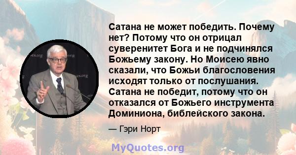 Сатана не может победить. Почему нет? Потому что он отрицал суверенитет Бога и не подчинялся Божьему закону. Но Моисею явно сказали, что Божьи благословения исходят только от послушания. Сатана не победит, потому что он 