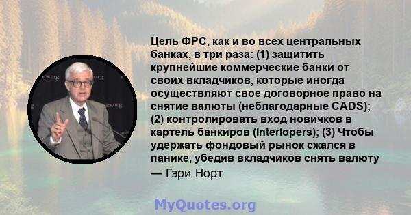 Цель ФРС, как и во всех центральных банках, в три раза: (1) защитить крупнейшие коммерческие банки от своих вкладчиков, которые иногда осуществляют свое договорное право на снятие валюты (неблагодарные CADS); (2)