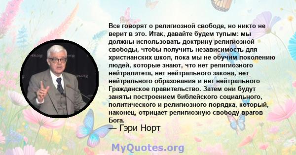 Все говорят о религиозной свободе, но никто не верит в это. Итак, давайте будем тупым: мы должны использовать доктрину религиозной свободы, чтобы получить независимость для христианских школ, пока мы не обучим поколению 