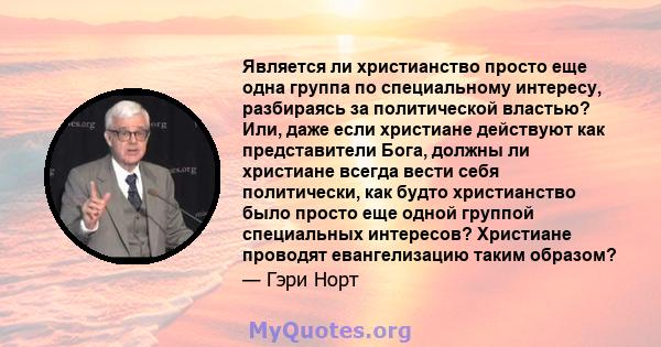 Является ли христианство просто еще одна группа по специальному интересу, разбираясь за политической властью? Или, даже если христиане действуют как представители Бога, должны ли христиане всегда вести себя политически, 