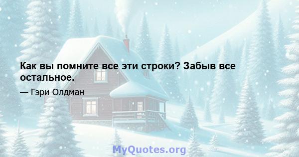 Как вы помните все эти строки? Забыв все остальное.