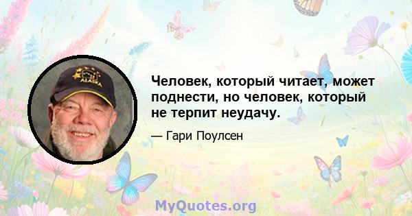 Человек, который читает, может поднести, но человек, который не терпит неудачу.