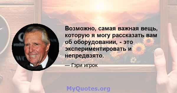 Возможно, самая важная вещь, которую я могу рассказать вам об оборудовании, - это экспериментировать и непредвзято.