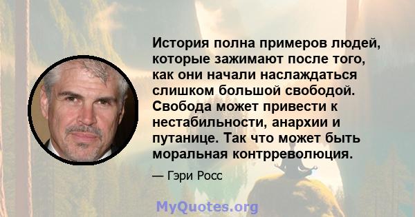 История полна примеров людей, которые зажимают после того, как они начали наслаждаться слишком большой свободой. Свобода может привести к нестабильности, анархии и путанице. Так что может быть моральная контрреволюция.