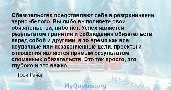 Обязательства представляют себя в разграничении черно -белого. Вы либо выполняете свои обязательства, либо нет. Успех является результатом принятия и соблюдения обязательств перед собой и другими, в то время как все