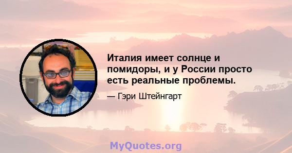 Италия имеет солнце и помидоры, и у России просто есть реальные проблемы.