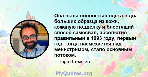 Она была полностью одета в два больших образца из кожи, кожаную подделку и блестящий способ самосвал, абсолютно правильный в 1993 году, первый год, когда насмехается над мейнстримом, стало основным потоком.