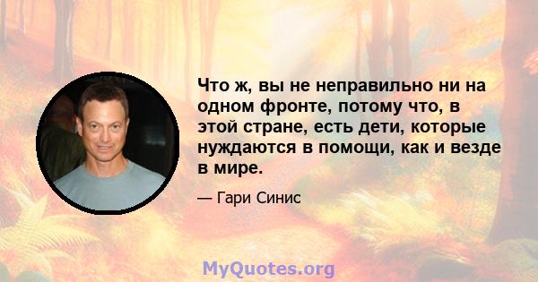 Что ж, вы не неправильно ни на одном фронте, потому что, в этой стране, есть дети, которые нуждаются в помощи, как и везде в мире.