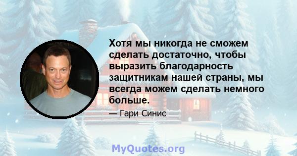 Хотя мы никогда не сможем сделать достаточно, чтобы выразить благодарность защитникам нашей страны, мы всегда можем сделать немного больше.