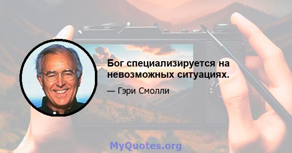 Бог специализируется на невозможных ситуациях.