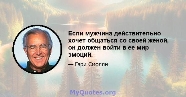 Если мужчина действительно хочет общаться со своей женой, он должен войти в ее мир эмоций.