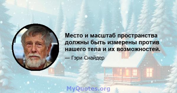 Место и масштаб пространства должны быть измерены против нашего тела и их возможностей.