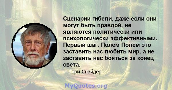 Сценарии гибели, даже если они могут быть правдой, не являются политически или психологически эффективными. Первый шаг. Полем Полем это заставить нас любить мир, а не заставить нас бояться за конец света.