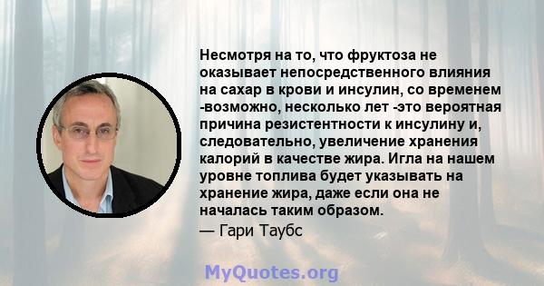 Несмотря на то, что фруктоза не оказывает непосредственного влияния на сахар в крови и инсулин, со временем -возможно, несколько лет -это вероятная причина резистентности к инсулину и, следовательно, увеличение хранения 