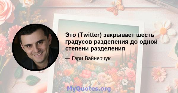 Это (Twitter) закрывает шесть градусов разделения до одной степени разделения