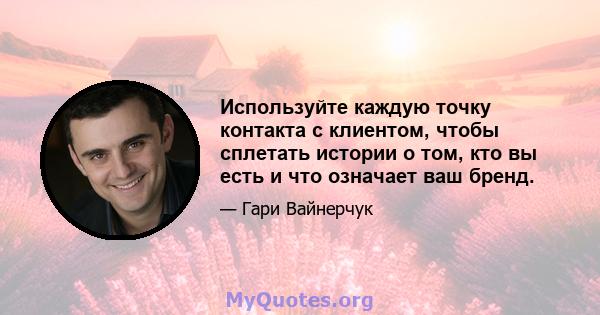 Используйте каждую точку контакта с клиентом, чтобы сплетать истории о том, кто вы есть и что означает ваш бренд.