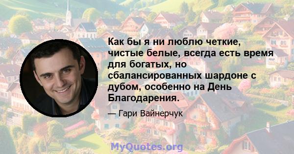 Как бы я ни люблю четкие, чистые белые, всегда есть время для богатых, но сбалансированных шардоне с дубом, особенно на День Благодарения.