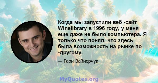 Когда мы запустили веб -сайт Winelibrary в 1996 году, у меня еще даже не было компьютера. Я только что понял, что здесь была возможность на рынке по -другому.