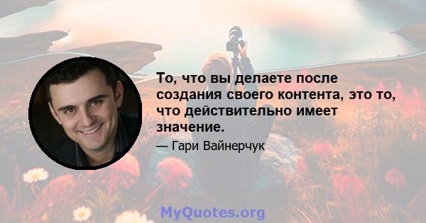 То, что вы делаете после создания своего контента, это то, что действительно имеет значение.