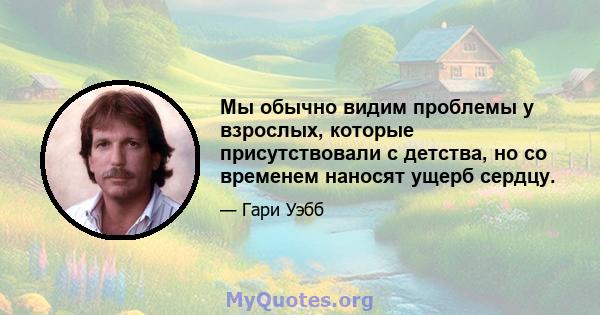 Мы обычно видим проблемы у взрослых, которые присутствовали с детства, но со временем наносят ущерб сердцу.