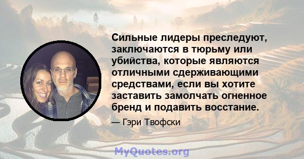 Сильные лидеры преследуют, заключаются в тюрьму или убийства, которые являются отличными сдерживающими средствами, если вы хотите заставить замолчать огненное бренд и подавить восстание.