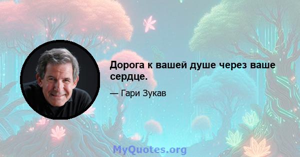 Дорога к вашей душе через ваше сердце.