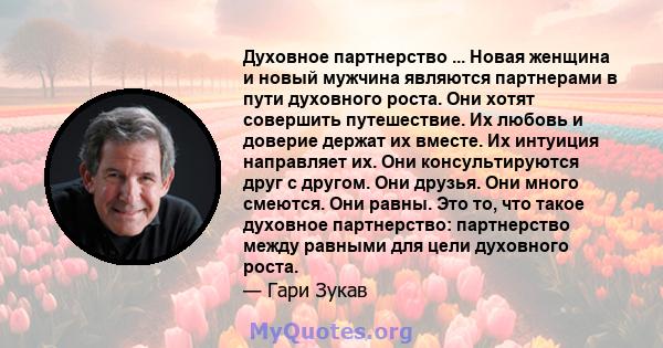 Духовное партнерство ... Новая женщина и новый мужчина являются партнерами в пути духовного роста. Они хотят совершить путешествие. Их любовь и доверие держат их вместе. Их интуиция направляет их. Они консультируются