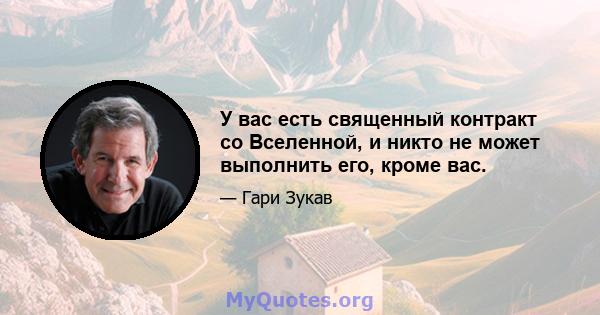 У вас есть священный контракт со Вселенной, и никто не может выполнить его, кроме вас.