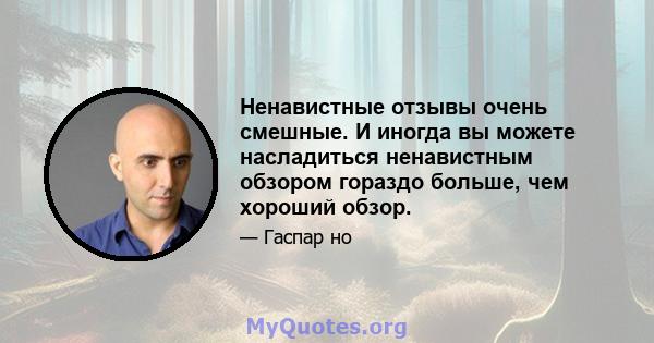 Ненавистные отзывы очень смешные. И иногда вы можете насладиться ненавистным обзором гораздо больше, чем хороший обзор.