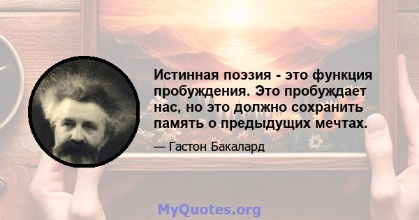 Истинная поэзия - это функция пробуждения. Это пробуждает нас, но это должно сохранить память о предыдущих мечтах.