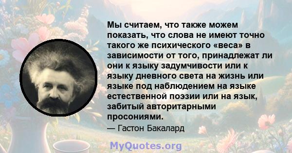 Мы считаем, что также можем показать, что слова не имеют точно такого же психического «веса» в зависимости от того, принадлежат ли они к языку задумчивости или к языку дневного света на жизнь или языке под наблюдением