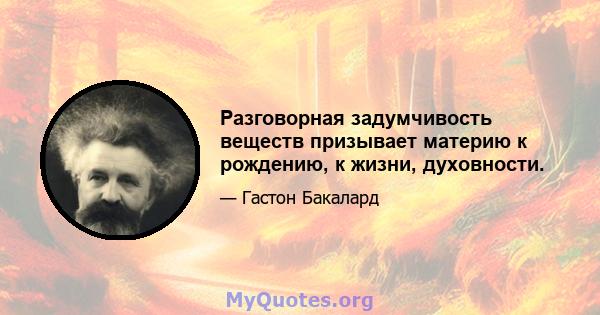 Разговорная задумчивость веществ призывает материю к рождению, к жизни, духовности.