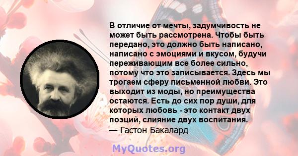 В отличие от мечты, задумчивость не может быть рассмотрена. Чтобы быть передано, это должно быть написано, написано с эмоциями и вкусом, будучи переживающим все более сильно, потому что это записывается. Здесь мы