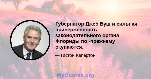 Губернатор Джеб Буш и сильная приверженность законодательного органа Флориды по -прежнему окупаются.