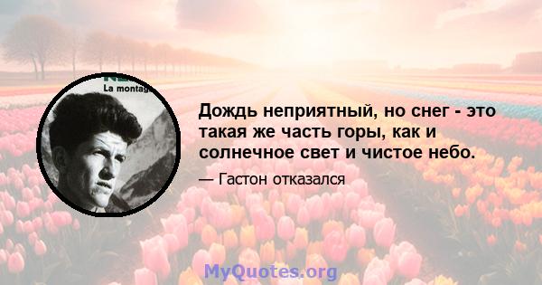 Дождь неприятный, но снег - это такая же часть горы, как и солнечное свет и чистое небо.