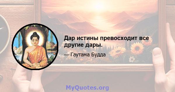 Дар истины превосходит все другие дары.