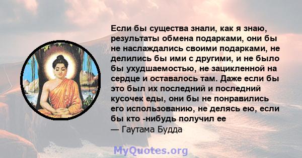 Если бы существа знали, как я знаю, результаты обмена подарками, они бы не наслаждались своими подарками, не делились бы ими с другими, и не было бы ухудшаемостью, не зацикленной на сердце и оставалось там. Даже если бы 