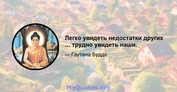 Легко увидеть недостатки других ... трудно увидеть наши.